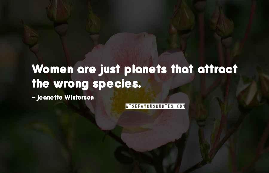 Jeanette Winterson Quotes: Women are just planets that attract the wrong species.