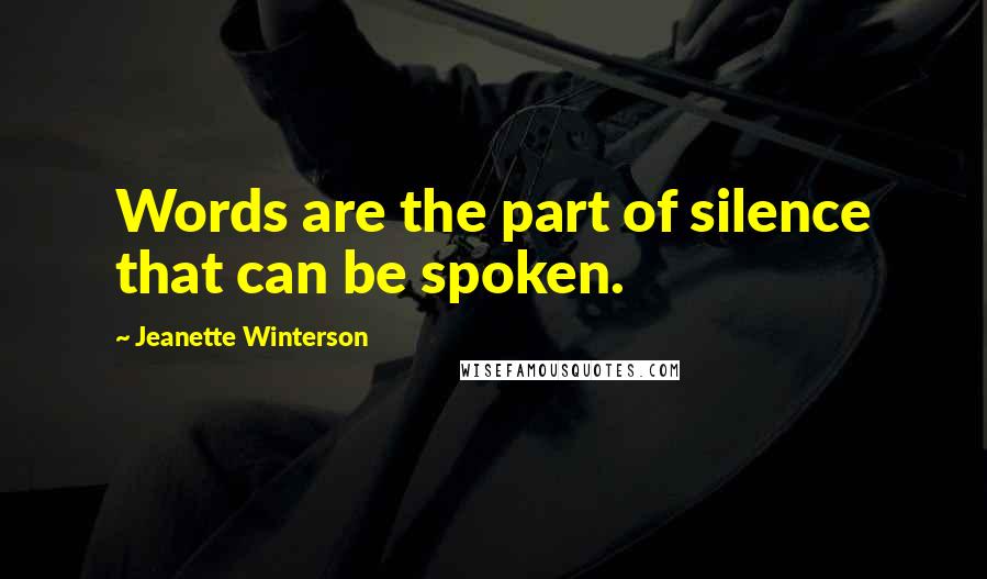 Jeanette Winterson Quotes: Words are the part of silence that can be spoken.
