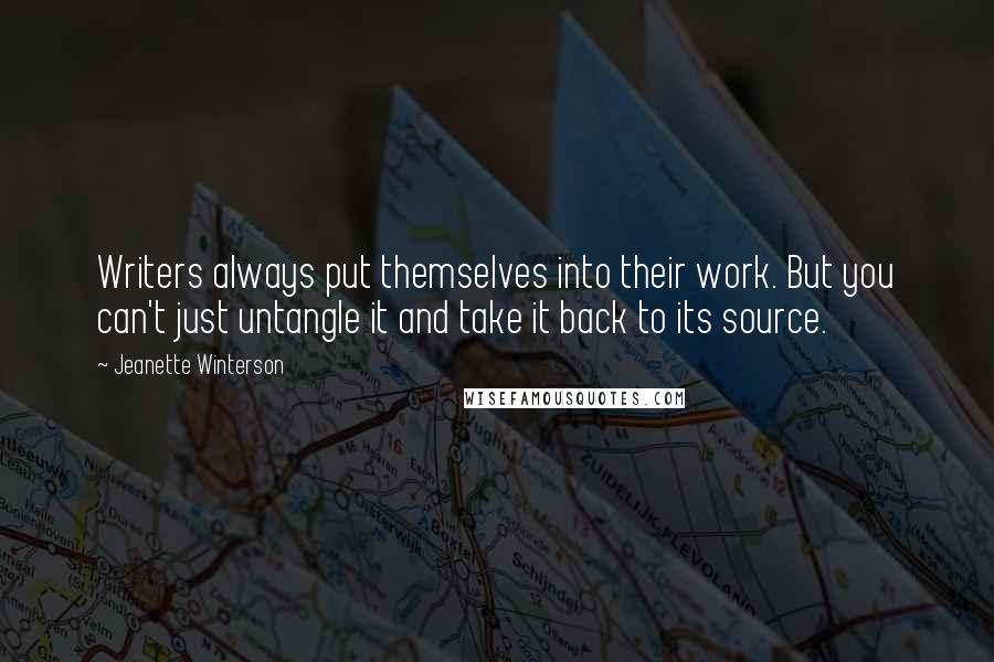 Jeanette Winterson Quotes: Writers always put themselves into their work. But you can't just untangle it and take it back to its source.
