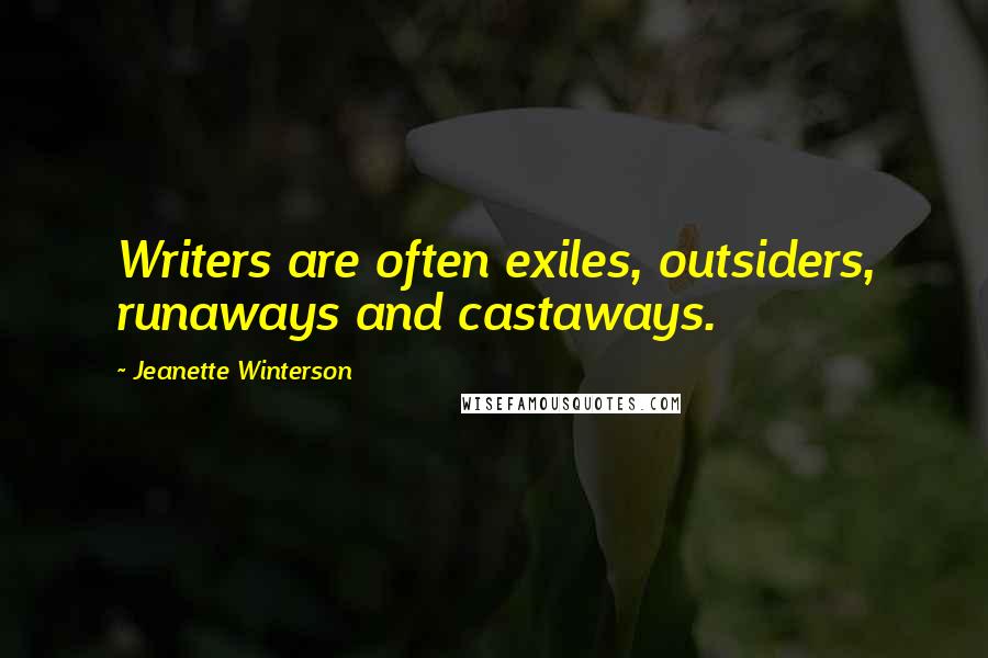 Jeanette Winterson Quotes: Writers are often exiles, outsiders, runaways and castaways.