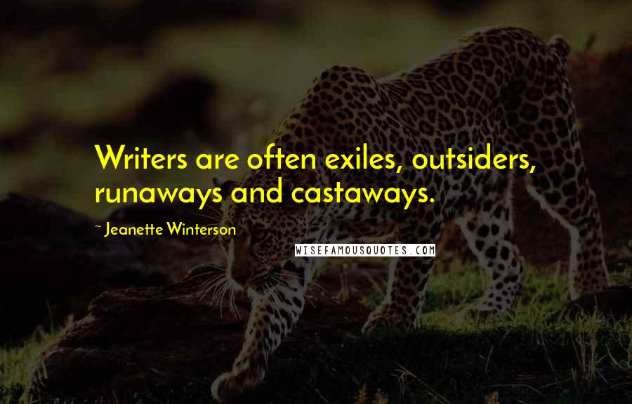 Jeanette Winterson Quotes: Writers are often exiles, outsiders, runaways and castaways.