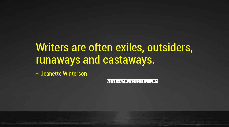 Jeanette Winterson Quotes: Writers are often exiles, outsiders, runaways and castaways.