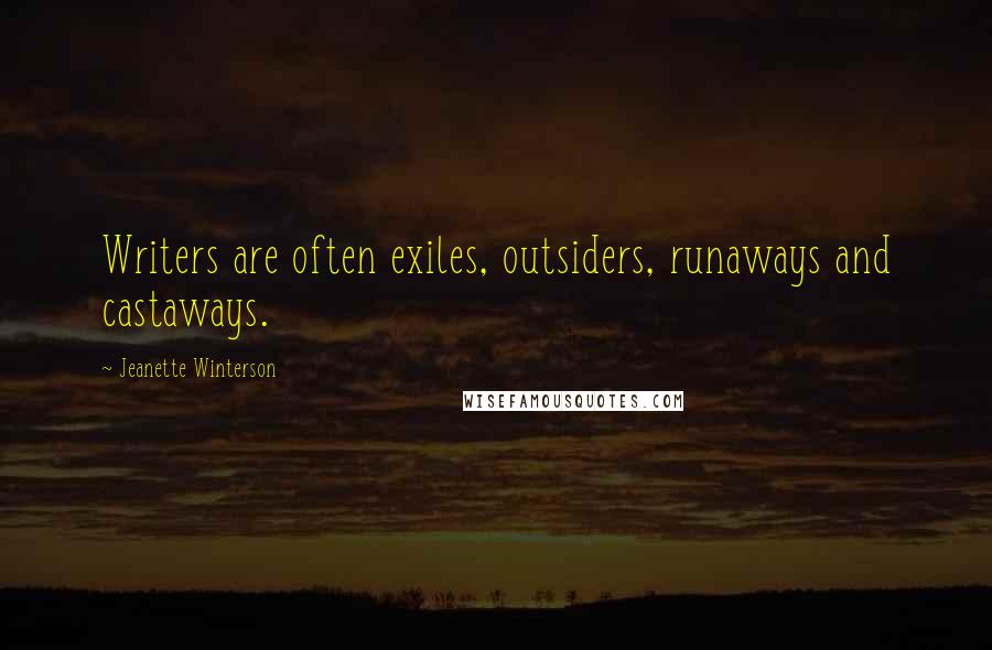 Jeanette Winterson Quotes: Writers are often exiles, outsiders, runaways and castaways.