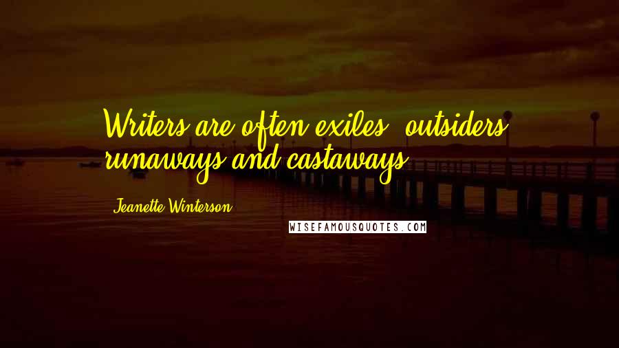 Jeanette Winterson Quotes: Writers are often exiles, outsiders, runaways and castaways.