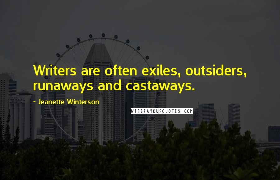 Jeanette Winterson Quotes: Writers are often exiles, outsiders, runaways and castaways.