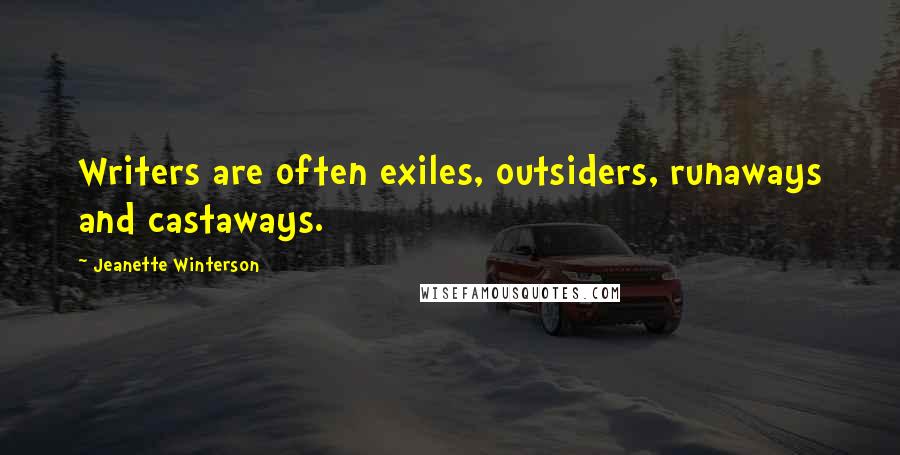 Jeanette Winterson Quotes: Writers are often exiles, outsiders, runaways and castaways.