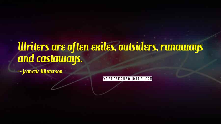 Jeanette Winterson Quotes: Writers are often exiles, outsiders, runaways and castaways.