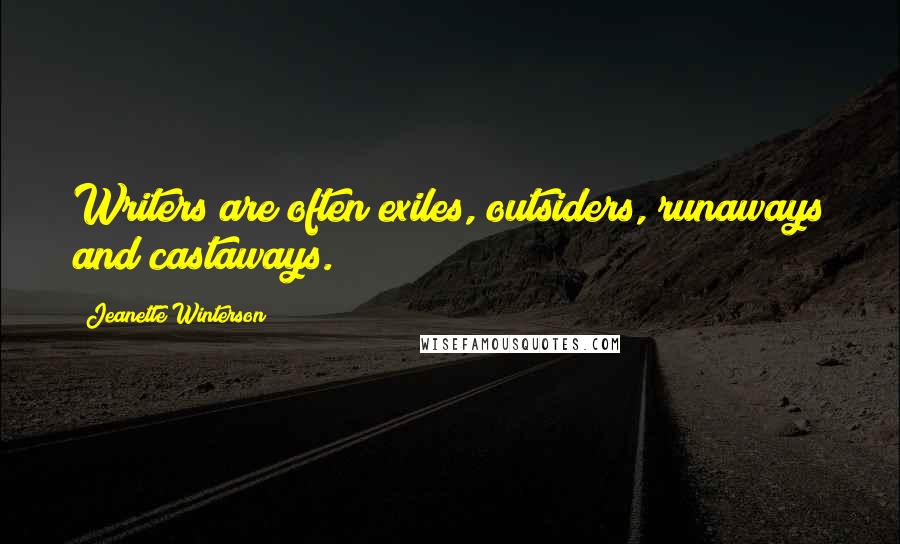 Jeanette Winterson Quotes: Writers are often exiles, outsiders, runaways and castaways.