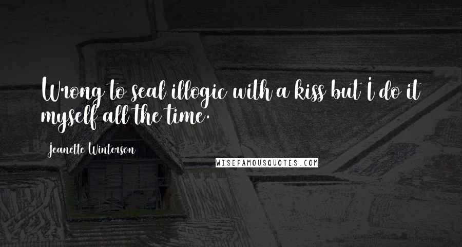 Jeanette Winterson Quotes: Wrong to seal illogic with a kiss but I do it myself all the time.