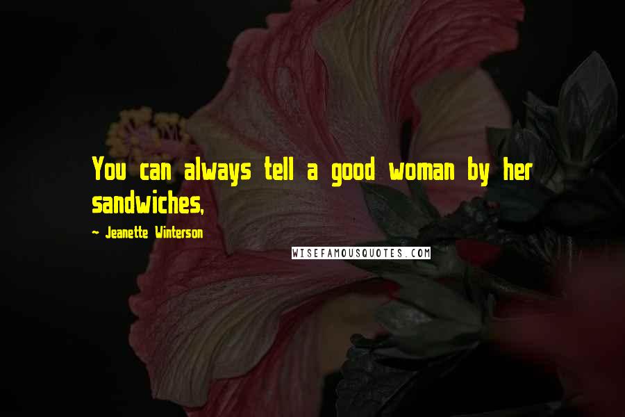 Jeanette Winterson Quotes: You can always tell a good woman by her sandwiches,