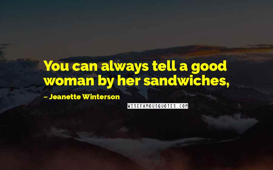 Jeanette Winterson Quotes: You can always tell a good woman by her sandwiches,