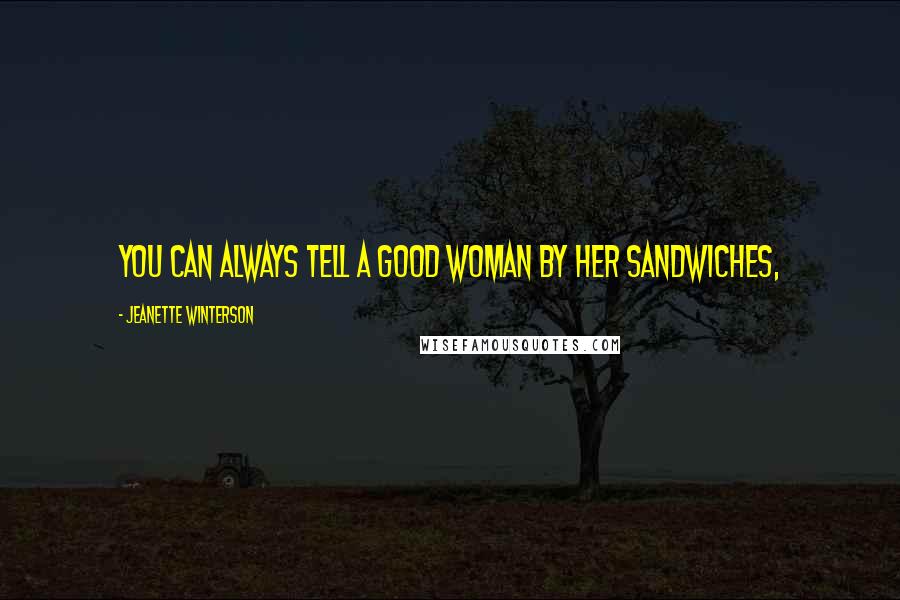 Jeanette Winterson Quotes: You can always tell a good woman by her sandwiches,