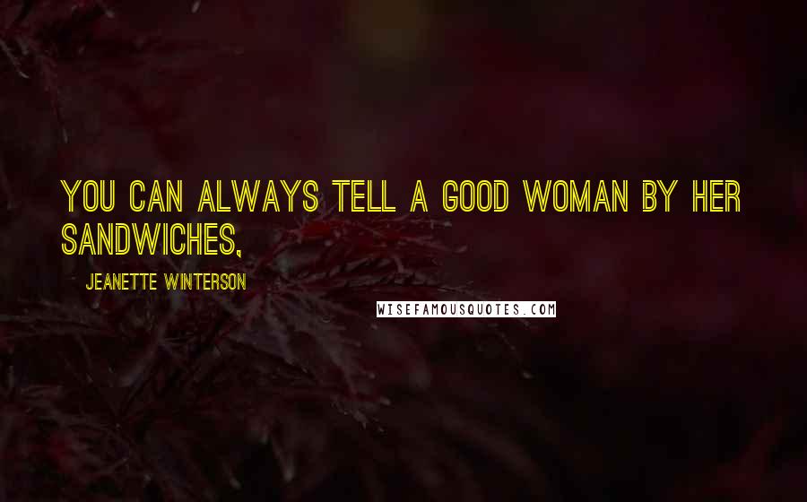 Jeanette Winterson Quotes: You can always tell a good woman by her sandwiches,