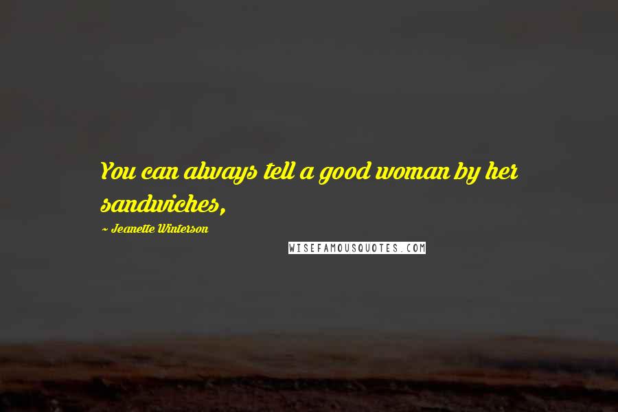 Jeanette Winterson Quotes: You can always tell a good woman by her sandwiches,