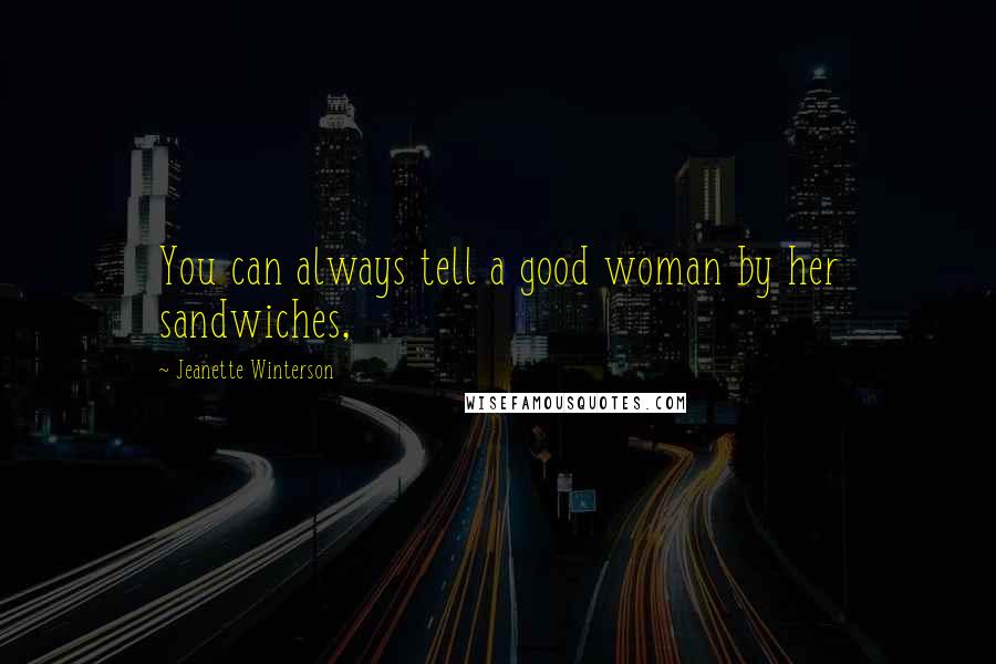 Jeanette Winterson Quotes: You can always tell a good woman by her sandwiches,