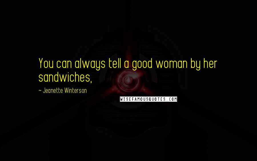 Jeanette Winterson Quotes: You can always tell a good woman by her sandwiches,