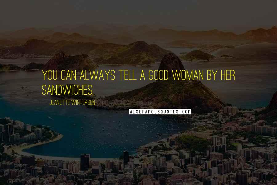 Jeanette Winterson Quotes: You can always tell a good woman by her sandwiches,