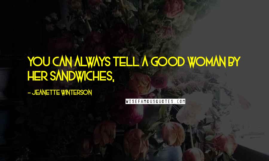 Jeanette Winterson Quotes: You can always tell a good woman by her sandwiches,
