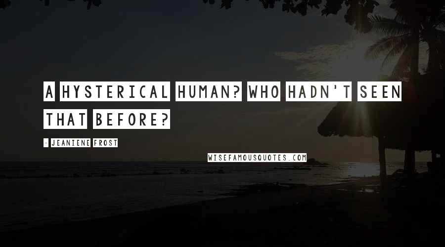 Jeaniene Frost Quotes: A hysterical human? Who hadn't seen that before?