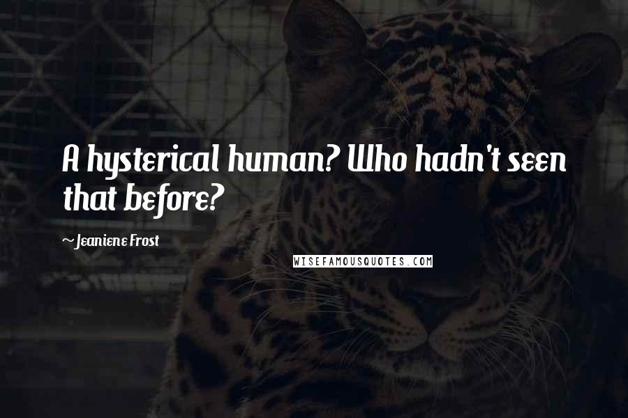 Jeaniene Frost Quotes: A hysterical human? Who hadn't seen that before?