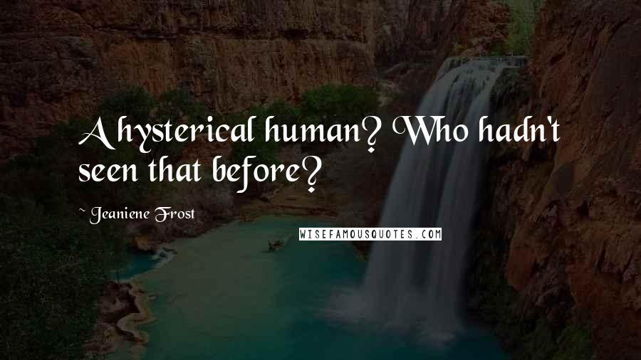 Jeaniene Frost Quotes: A hysterical human? Who hadn't seen that before?