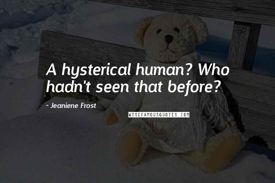 Jeaniene Frost Quotes: A hysterical human? Who hadn't seen that before?