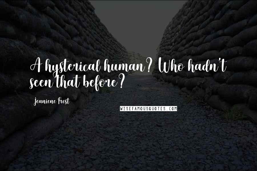 Jeaniene Frost Quotes: A hysterical human? Who hadn't seen that before?