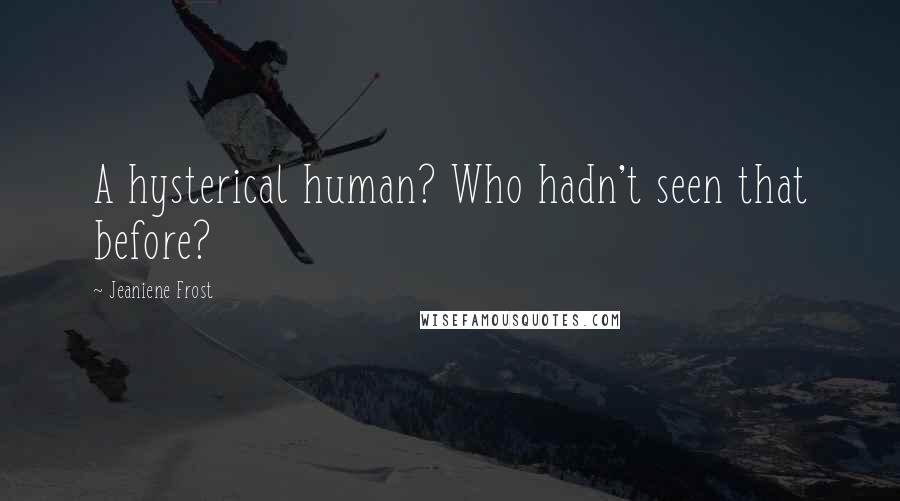 Jeaniene Frost Quotes: A hysterical human? Who hadn't seen that before?