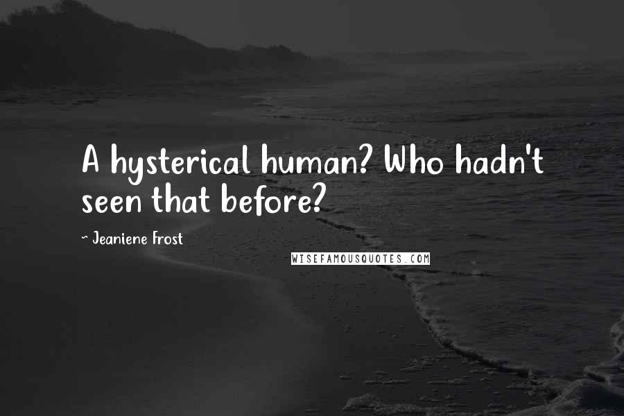 Jeaniene Frost Quotes: A hysterical human? Who hadn't seen that before?