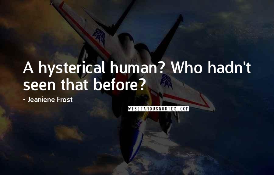 Jeaniene Frost Quotes: A hysterical human? Who hadn't seen that before?