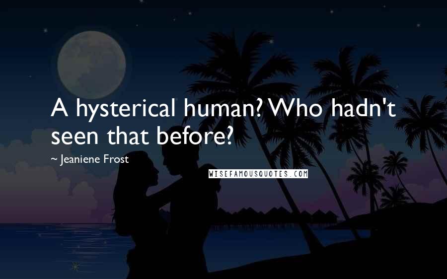 Jeaniene Frost Quotes: A hysterical human? Who hadn't seen that before?