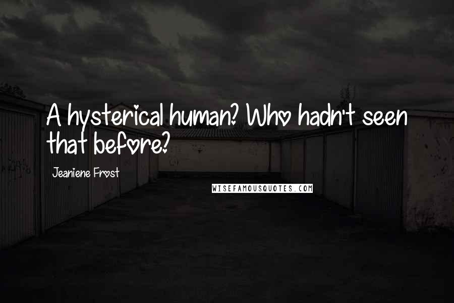 Jeaniene Frost Quotes: A hysterical human? Who hadn't seen that before?