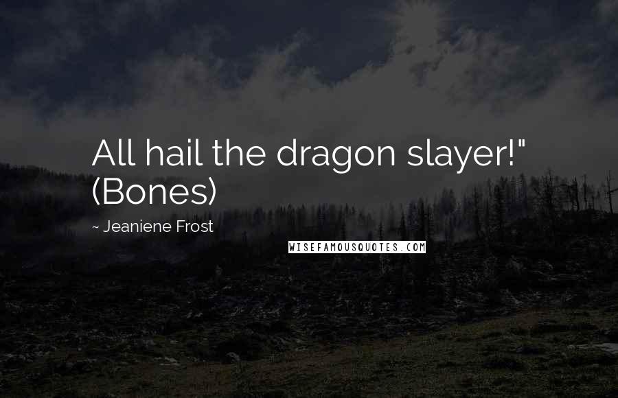 Jeaniene Frost Quotes: All hail the dragon slayer!" (Bones)