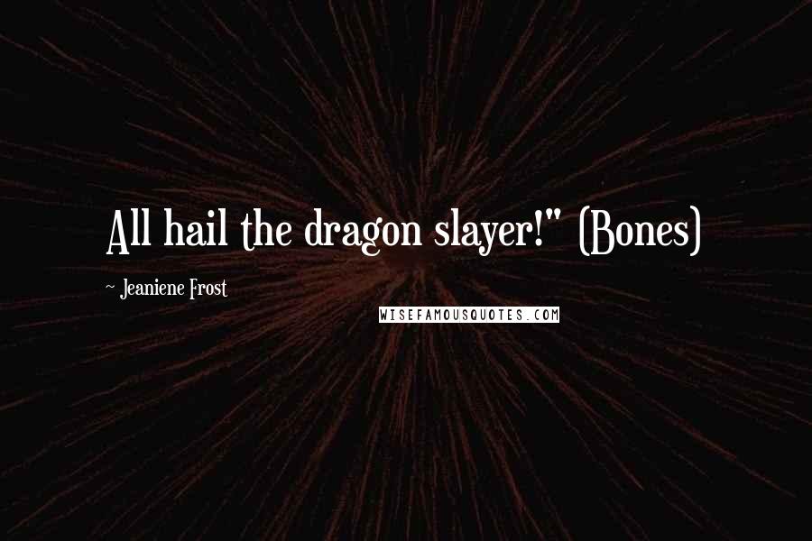 Jeaniene Frost Quotes: All hail the dragon slayer!" (Bones)