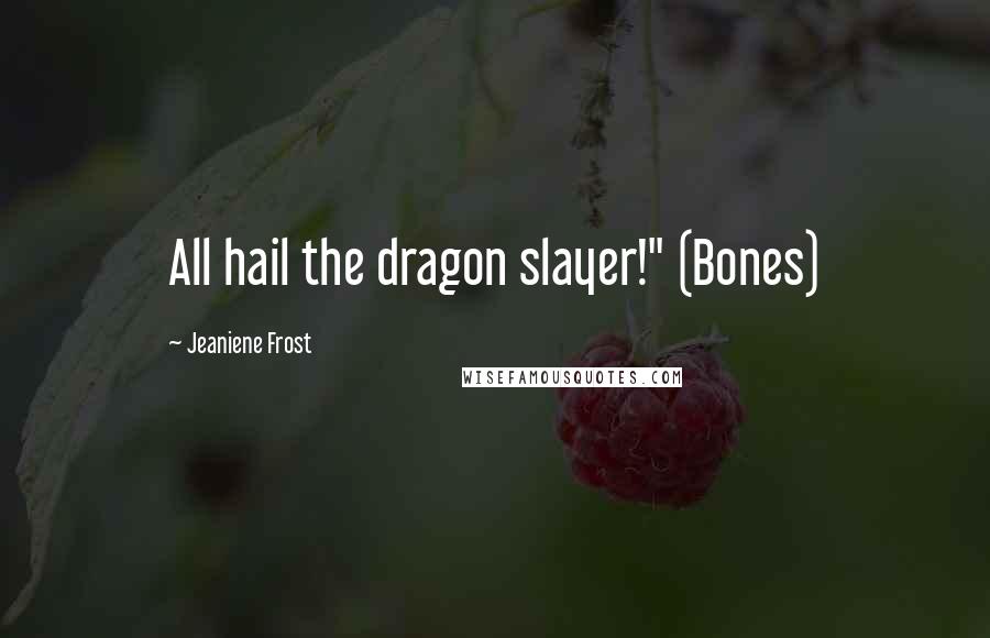 Jeaniene Frost Quotes: All hail the dragon slayer!" (Bones)