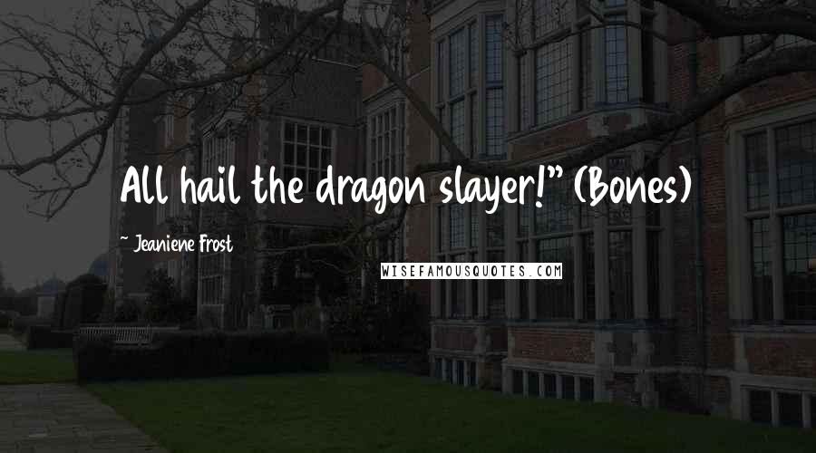 Jeaniene Frost Quotes: All hail the dragon slayer!" (Bones)