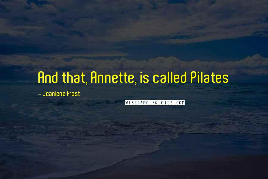 Jeaniene Frost Quotes: And that, Annette, is called Pilates