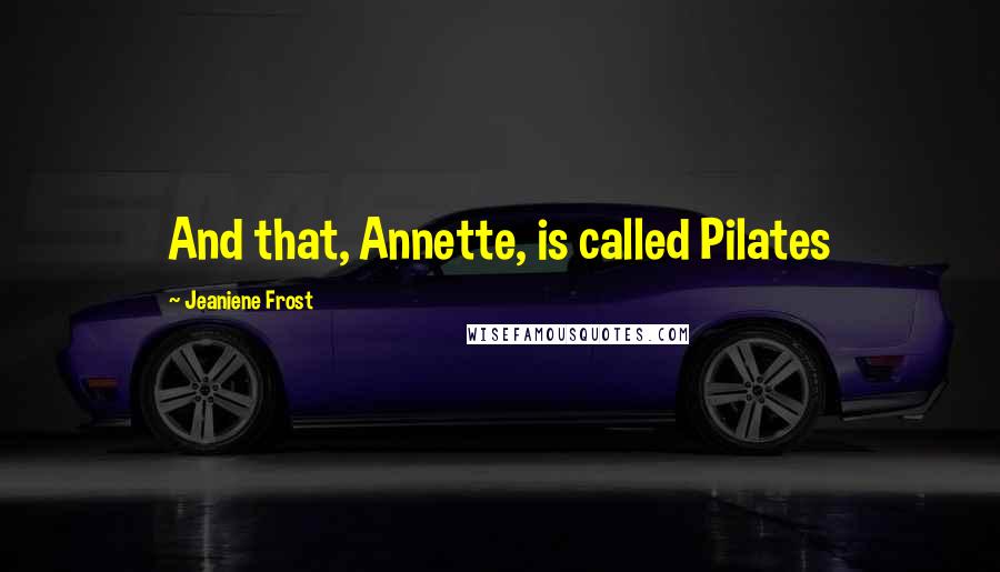 Jeaniene Frost Quotes: And that, Annette, is called Pilates