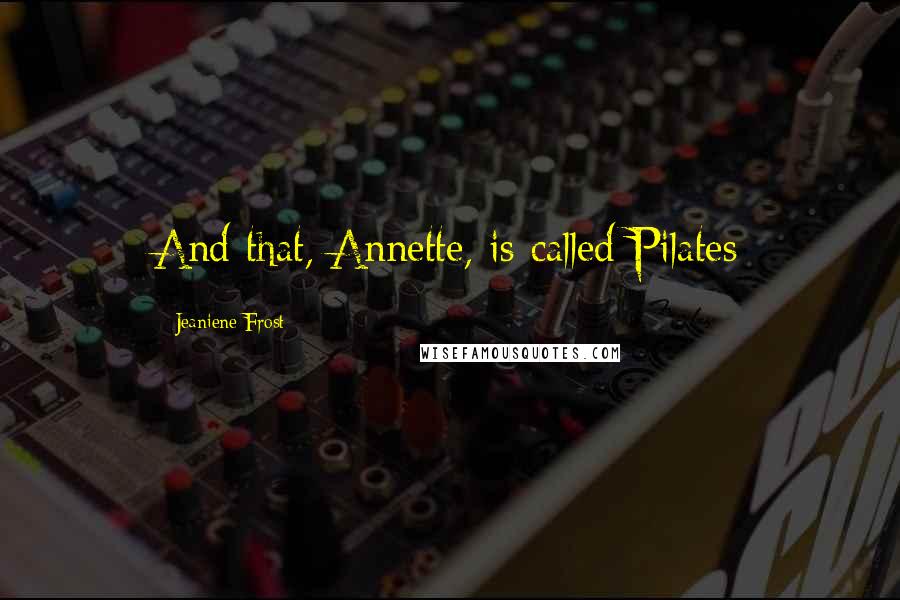 Jeaniene Frost Quotes: And that, Annette, is called Pilates