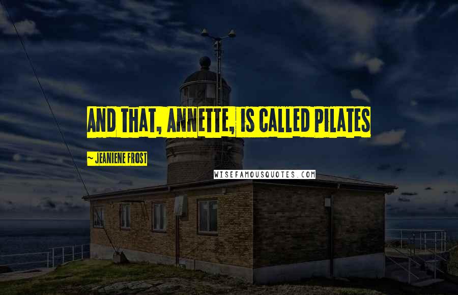 Jeaniene Frost Quotes: And that, Annette, is called Pilates