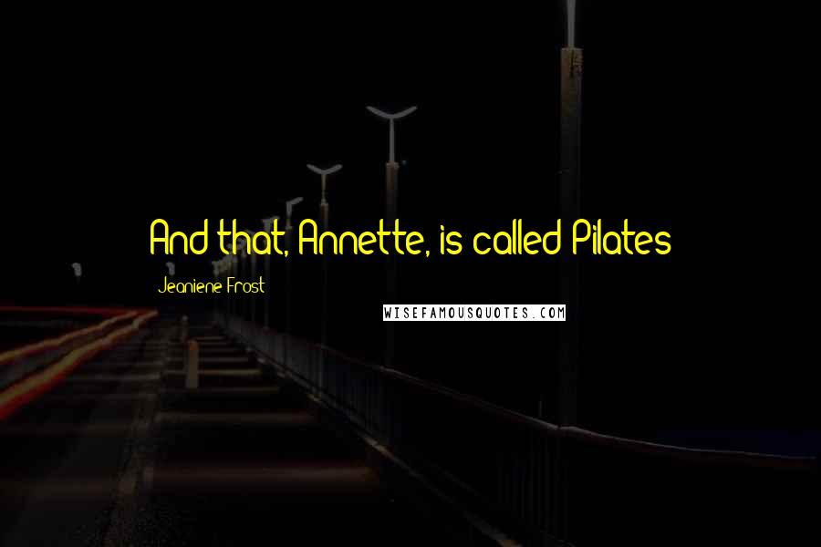 Jeaniene Frost Quotes: And that, Annette, is called Pilates