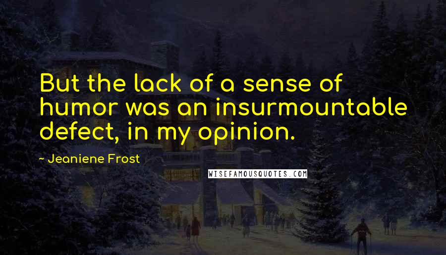 Jeaniene Frost Quotes: But the lack of a sense of humor was an insurmountable defect, in my opinion.