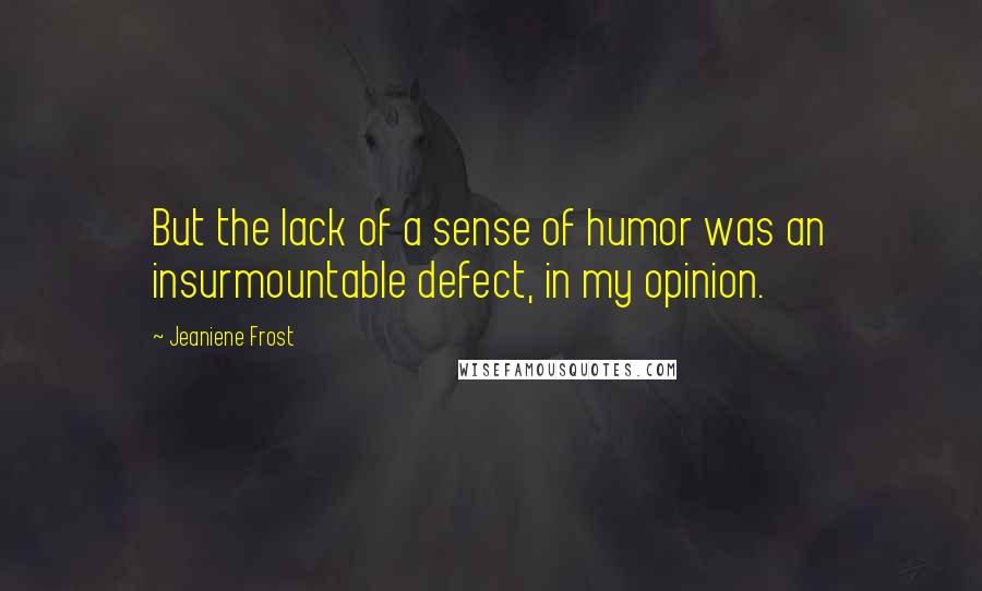 Jeaniene Frost Quotes: But the lack of a sense of humor was an insurmountable defect, in my opinion.