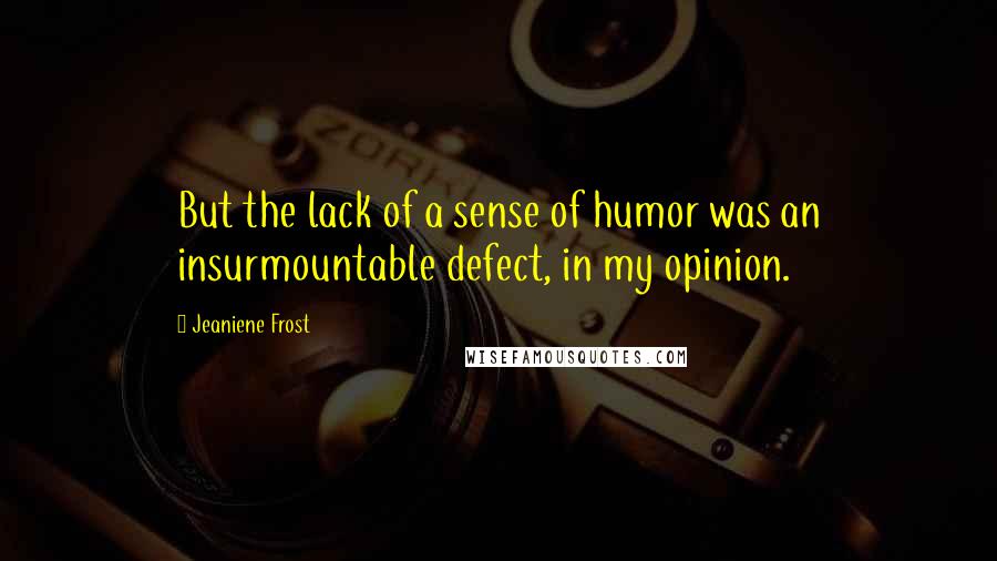 Jeaniene Frost Quotes: But the lack of a sense of humor was an insurmountable defect, in my opinion.