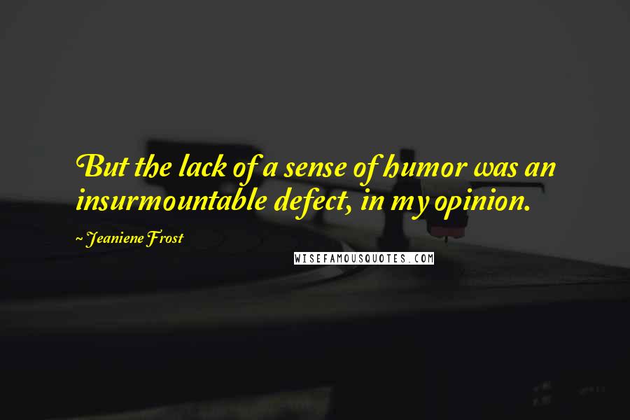 Jeaniene Frost Quotes: But the lack of a sense of humor was an insurmountable defect, in my opinion.