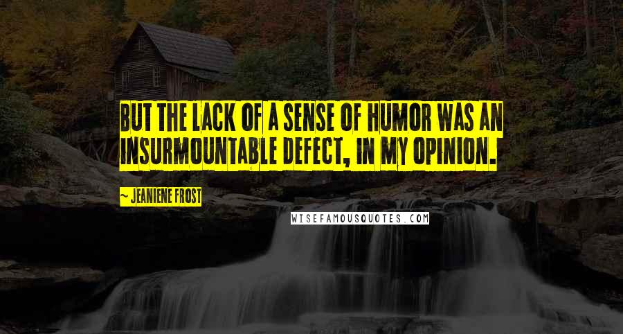 Jeaniene Frost Quotes: But the lack of a sense of humor was an insurmountable defect, in my opinion.