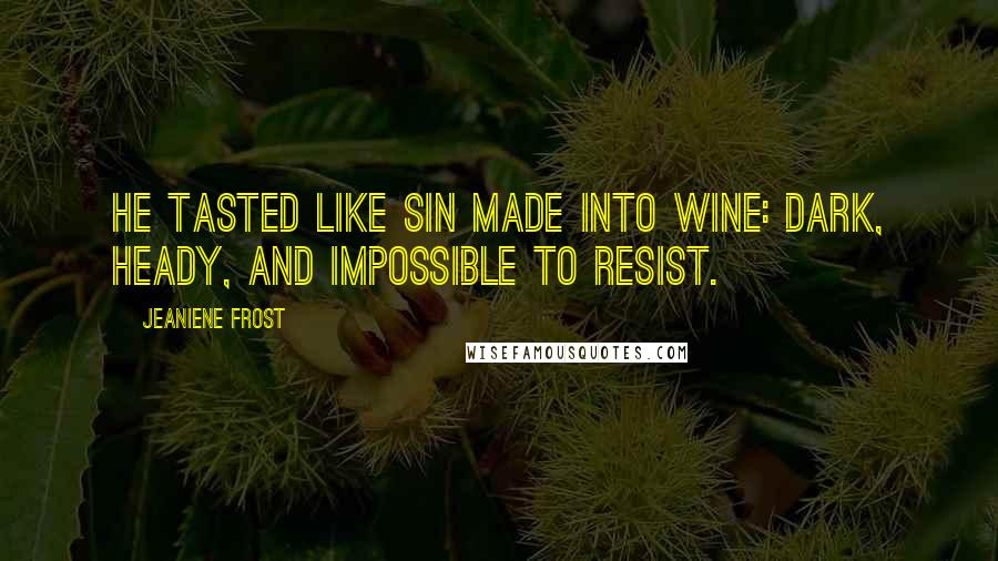 Jeaniene Frost Quotes: He tasted like sin made into wine: dark, heady, and impossible to resist.