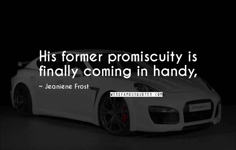 Jeaniene Frost Quotes: His former promiscuity is finally coming in handy,