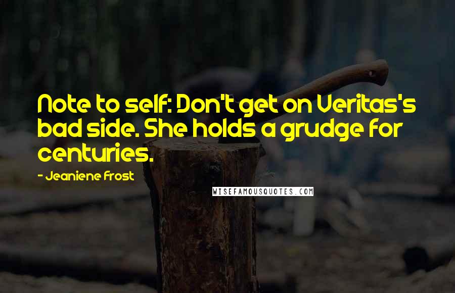 Jeaniene Frost Quotes: Note to self: Don't get on Veritas's bad side. She holds a grudge for centuries.
