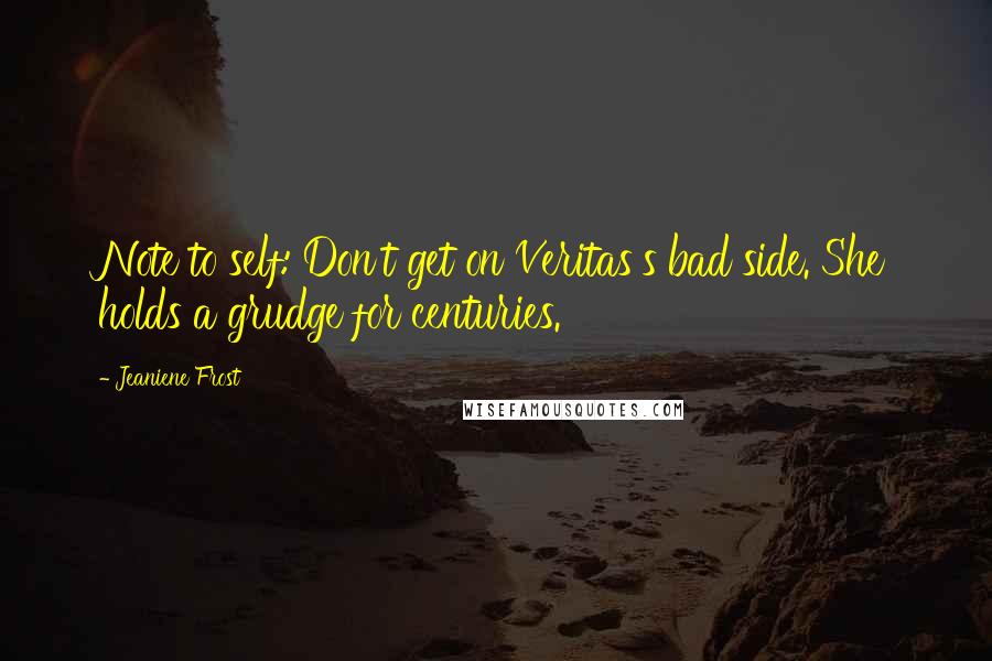 Jeaniene Frost Quotes: Note to self: Don't get on Veritas's bad side. She holds a grudge for centuries.